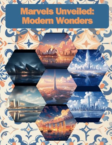 Marvels Unveiled: Modern Wonders von Independently published