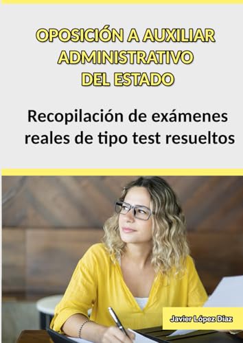 Auxiliar Administrativo del Estado: Recopilación de Exámenes Oficiales de Años Anteriores Resueltos para Preparar la Oposición (Oposiciones) von Independently published