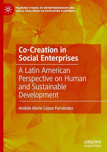 Co-Creation in Social Enterprises: A Latin American Perspective on Human and Sustainable Development (Palgrave Studies of Entrepreneurship and Social Challenges in Developing Economies) von Palgrave Macmillan