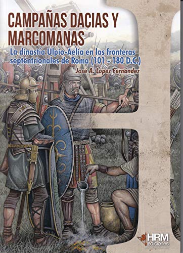 Campañas dacias y marcomanas : la dinastía Ulpio-aelia en las fronteras septentrionales de Roma, 101-180 d.C. von HRM Ediciones