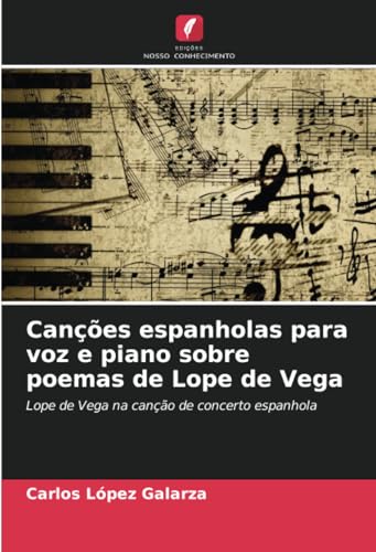 Canções espanholas para voz e piano sobre poemas de Lope de Vega: Lope de Vega na canção de concerto espanhola von Edições Nosso Conhecimento