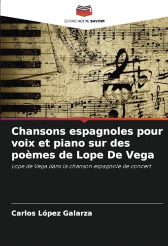Chansons espagnoles pour voix et piano sur des poèmes de Lope De Vega: Lope de Vega dans la chanson espagnole de concert von Editions Notre Savoir
