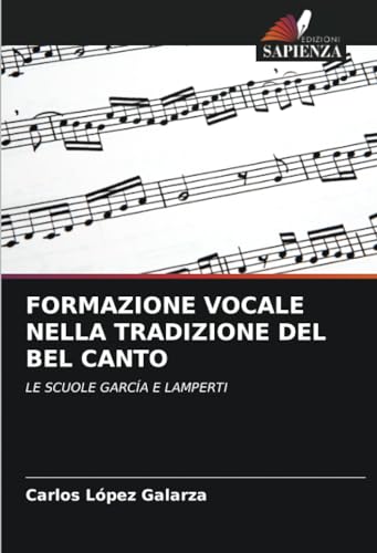 FORMAZIONE VOCALE NELLA TRADIZIONE DEL BEL CANTO: LE SCUOLE GARCÍA E LAMPERTI von Edizioni Sapienza