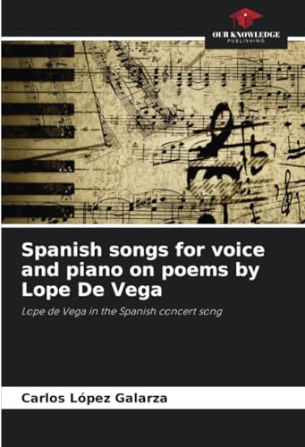 Spanish songs for voice and piano on poems by Lope De Vega: Lope de Vega in the Spanish concert song von Our Knowledge Publishing