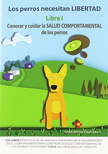 Los perros necesitan LIBERTAD I: Conocer y cuidar la SALUD COMPORTAMENTAL de los perros: Los perros necesitan LIBERTAD. Libro I: Conocer y cuidar la SALUD COMPORTAMENTAL de los perros