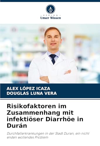 Risikofaktoren im Zusammenhang mit infektiöser Diarrhöe in Durán: Durchfallerkrankungen in der Stadt Duran, ein nicht enden wollendes Problem von Verlag Unser Wissen