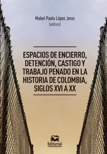 Espacios de encierro, detención, castigo y trabajo penado en la historia de Colombia, siglos XVI a XX von Editorial Unimagdalena