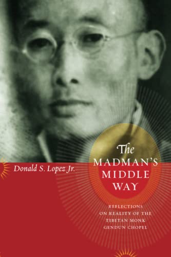 The Madman's Middle Way: Reflections on Reality of the Tibetan Monk Gendun Chopel (Buddhism and Modernity) von University of Chicago Press