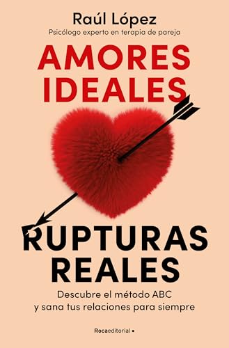 Amores ideales, rupturas reales: Descubre el método ABC y sana tus relaciones para siempre (No ficción) von Roca Editorial