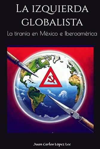 La izquierda globalista: La tiranía en México e Iberoamérica von Independently published