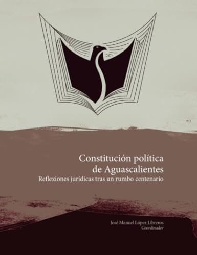 Constitución política de Aguascalientes: Reflexiones jurídicas tras un rumbo centenario von Universidad Autónoma de Aguascalientes