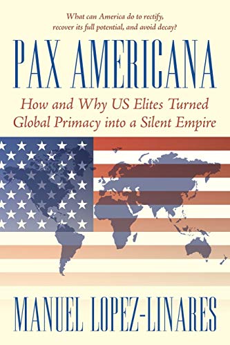 Pax Americana: How and Why US Elites Turned Global Primacy into a Silent Empire von iUniverse