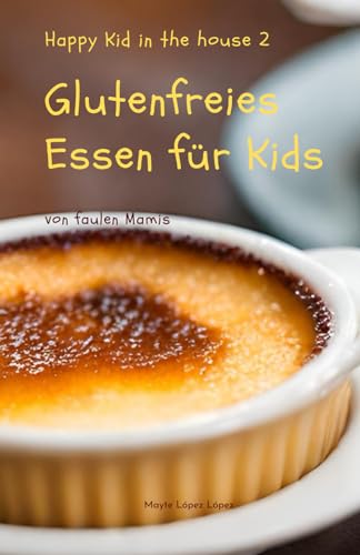 Glutenfreies Essen für Kids, Band 2 von faulen Mamis- mit Vorschlägen für Essensvorbereitung: Einfache schnelle Rezepte, Frühstück, Mittagsessen, Abendsessen und Snacks - Happy Kid in the house