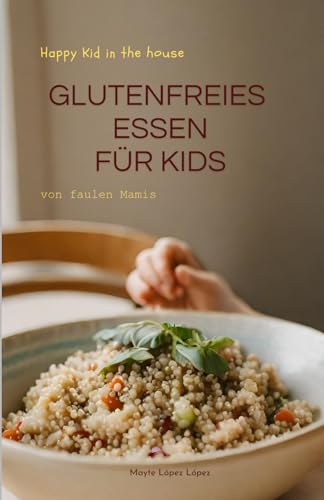 Glutenfreies Essen für Kids: 42 Rezepte von faulen Mamis