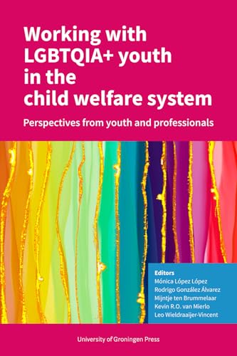 Working with LGBTQIA+ youth in the child welfare system: Perspectives from youth and professionals von University of Groningen Press