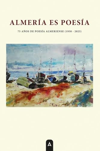 Almería es poesía: 75 AÑOS DE POESÍA ALMERIENSE (1950 – 2025) von Aliar 2015 Ediciones, S.L.