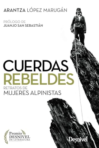 Cuerdas rebeldes : retratos de mujeres alpinistas von Ediciones Desnivel, S. L