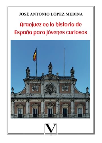 Aranjuez en la historia de España para jóvenes curiosos (Infantil-Juvenil, Band 1)