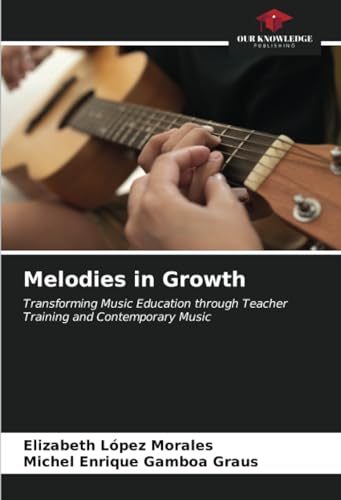 Melodies in Growth: Transforming Music Education through Teacher Training and Contemporary Music von Our Knowledge Publishing
