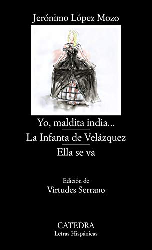 Yo, maldita india...; La Infanta de Velázquez; Ella se va (Letras Hispánicas) von Cátedra