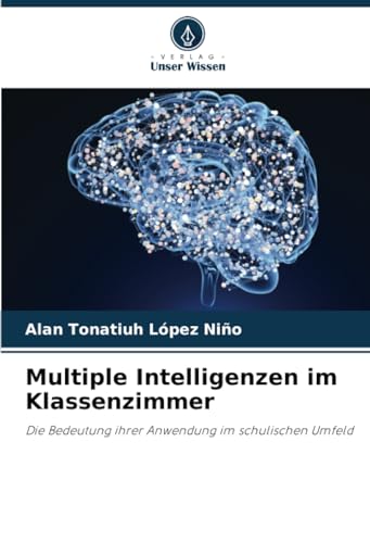 Multiple Intelligenzen im Klassenzimmer: Die Bedeutung ihrer Anwendung im schulischen Umfeld von Verlag Unser Wissen