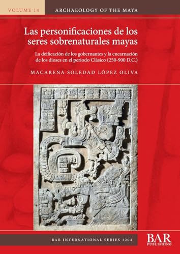Las personificaciones de los seres sobrenaturales mayas: La deificación de los gobernantes y la encarnación de los dioses en el periodo Clásico (250-900 D.C.) (International, Band 3204) von British Archaeological Reports (Oxford) Ltd