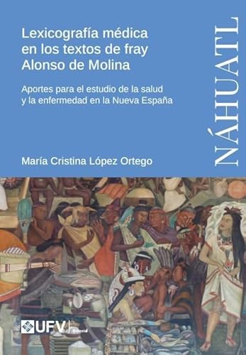 Lexicografía médica en los textos de fray Alonso de Molina (Ediciones médicas, Band 2) von Editorial Universidad Francisco de Vitoria