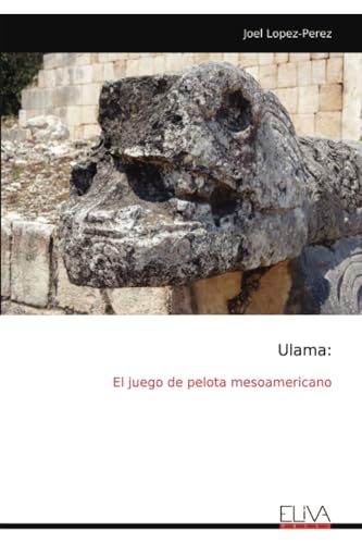 Ulama:: El juego de pelota mesoamericano von Eliva Press