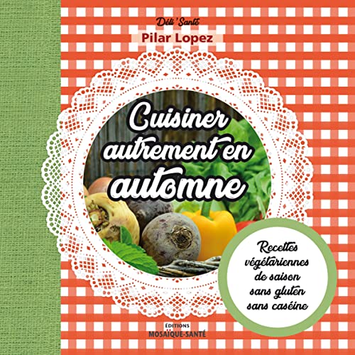 Cuisiner Autrement en Automne - Recettes végétariennes, de saison, sans gluten, sans caséine