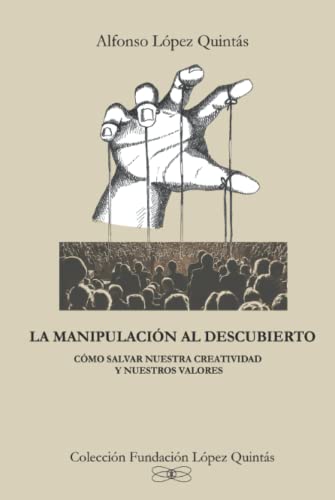 La Manipulación al Descubierto: Cómo Salvar Nuestra Creatividad y Nuestros Valores (Colección Fundación López Quintás) von Independently published