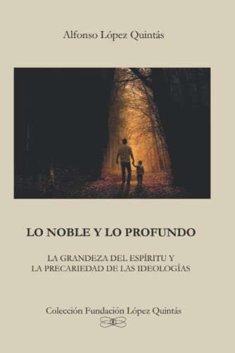 Lo noble y lo profundo: La grandeza del espíritu y la precariedad de las ideologías (Colección Fundación López Quintás)