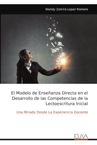 El Modelo de Enseñanza Directa en el Desarrollo de las Competencias de la Lectoescritura Inicial: Una Mirada Desde La Experiencia Docente von Eliva Press