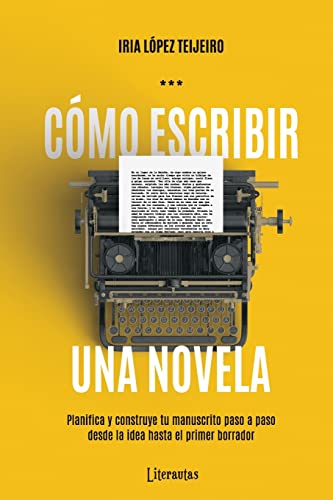 Cómo escribir una novela: Planifica tu manuscrito paso a paso, desde la idea hasta el primer borrador (Mejora tu escritura con Literautas) von CREATESPACE