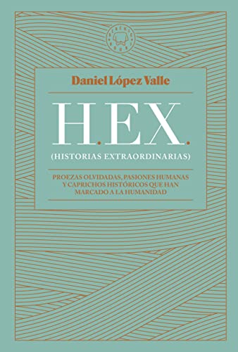 HEX (Historias extraordinarias): Proezas olvidadas, pasiones humanas y caprichos históricos que han marcado a la humanidad von BLACKIE BOOKS
