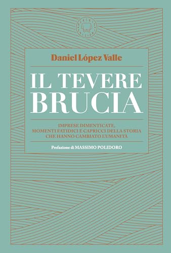 Il Tevere brucia. Imprese dimenticate, momenti fatidici e capricci della storia che hanno cambiato l'umanità Il Tevere brucia. Imprese dimenticate, momenti fatidici e capricci della storia che hanno cambiato l'umanità von Blackie