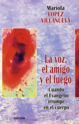 La voz, el amigo y el fuego: Cuando el Evangelio irrumpe en el cuerpo (Espiritualidad, Band 220) von Narcea Ediciones
