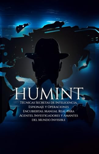 HUMINT: Técnicas Secretas de Inteligencia, Espionaje y Operaciones Encubiertas. Manual Real para Agentes, Investigadores y Amantes del Mundo Invisible von Independently published