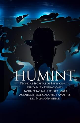 HUMINT: Técnicas Secretas de Inteligencia, Espionaje y Operaciones Encubiertas. Manual Real para Agentes, Investigadores y Amantes del Mundo Invisible von Independently published