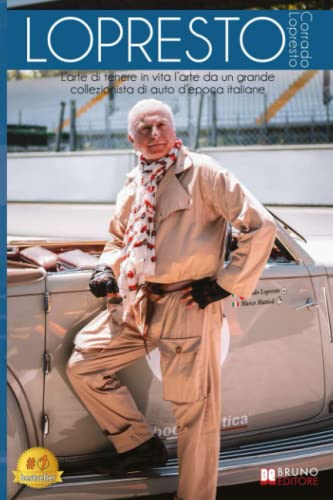 Lopresto: L’Arte Di Tenere In Vita L’Arte Da Un Grande Collezionista Appassionato Di Auto D’Epoca Italiane Lopresto: L’Arte Di Tenere In Vita L’Arte Da Un Grande Collezionista Appassionato Di Auto D’Epoca Italiane von Bruno Editore