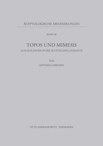 Topos und Mimesis: Zum Ausländer in der ägyptischen Literatur: Zum Auslander in Der Agyptischen Literatur (Ägyptologische Abhandlungen, Band 48)