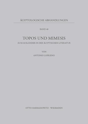 Topos und Mimesis: Zum Ausländer in der ägyptischen Literatur (Ägyptologische Abhandlungen, Band 48)