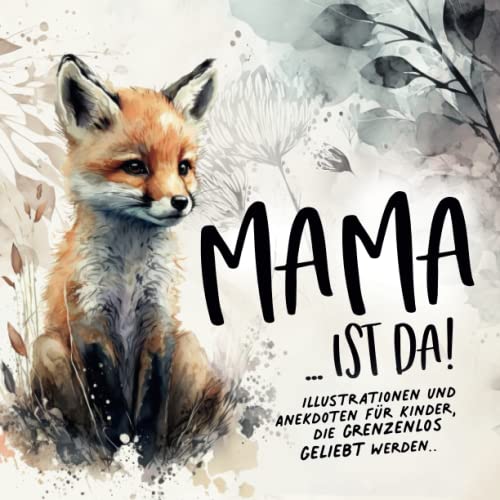 Mama ist da!: Illustrationen und Anekdoten für Kinder, die grenzenlos geliebt werden..
