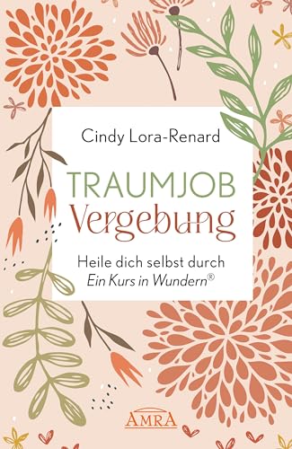 TRAUMJOB VERGEBUNG. Heile dich selbst durch »Ein Kurs in Wundern®« von AMRA Verlag