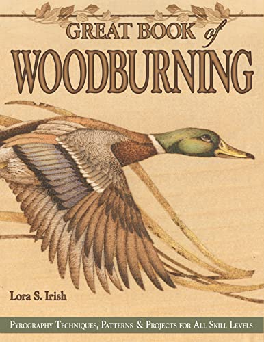 Great Book of Woodburning: Pyrography Techniques, Patterns and Projects for All Skill Levels: Pyrography Techniques, Patterns & Projects for All Skill Levels Great Book of Woodburning: Pyrography Techniques, Patterns and Projects for All Skill Levels: Pyrography Techniques, Patterns & Projects for All Skill Levels