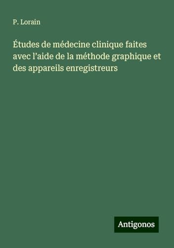 Études de médecine clinique faites avec l'aide de la méthode graphique et des appareils enregistreurs von Antigonos Verlag