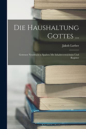 Die Haushaltung Gottes ...: Getreuer Neudruck in Spalten Mit Inhaltsverzeichniss Und Register Die Haushaltung Gottes ...: Getreuer Neudruck in Spalten Mit Inhaltsverzeichniss Und Register