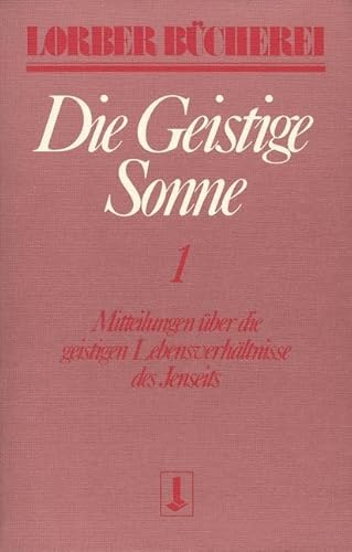 Die geistige Sonne Kt, 2 Bde., Bd.1: Mitteilungen über die geistigen Lebensverhältnisse des Jenseits (Lorberbücherei)