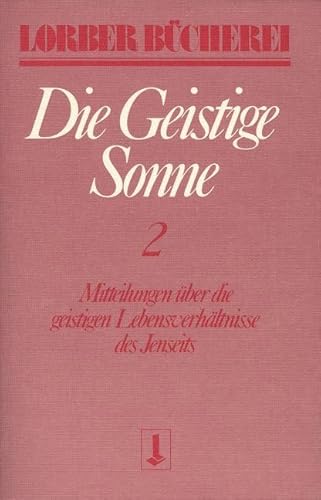 Die geistige Sonne Kt, 2 Bde., Bd.2: Mitteilungen über die geistigen Lebensverhältnisse des Jenseits (Lorberbücherei)