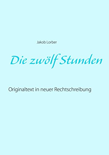 Die zwölf Stunden: Originaltext in neuer Rechtschreibung
