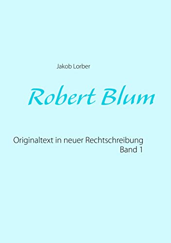 Robert Blum 1: Originaltext in neuer Rechtschreibung von Books on Demand